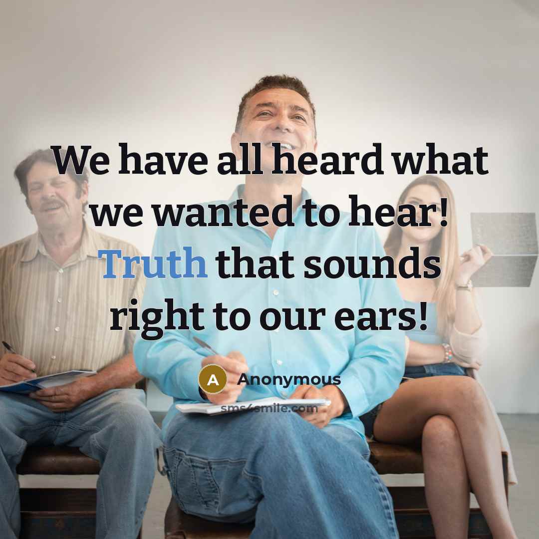 “We have all heard what we wanted to hear! Truth…” quote by Anonymous