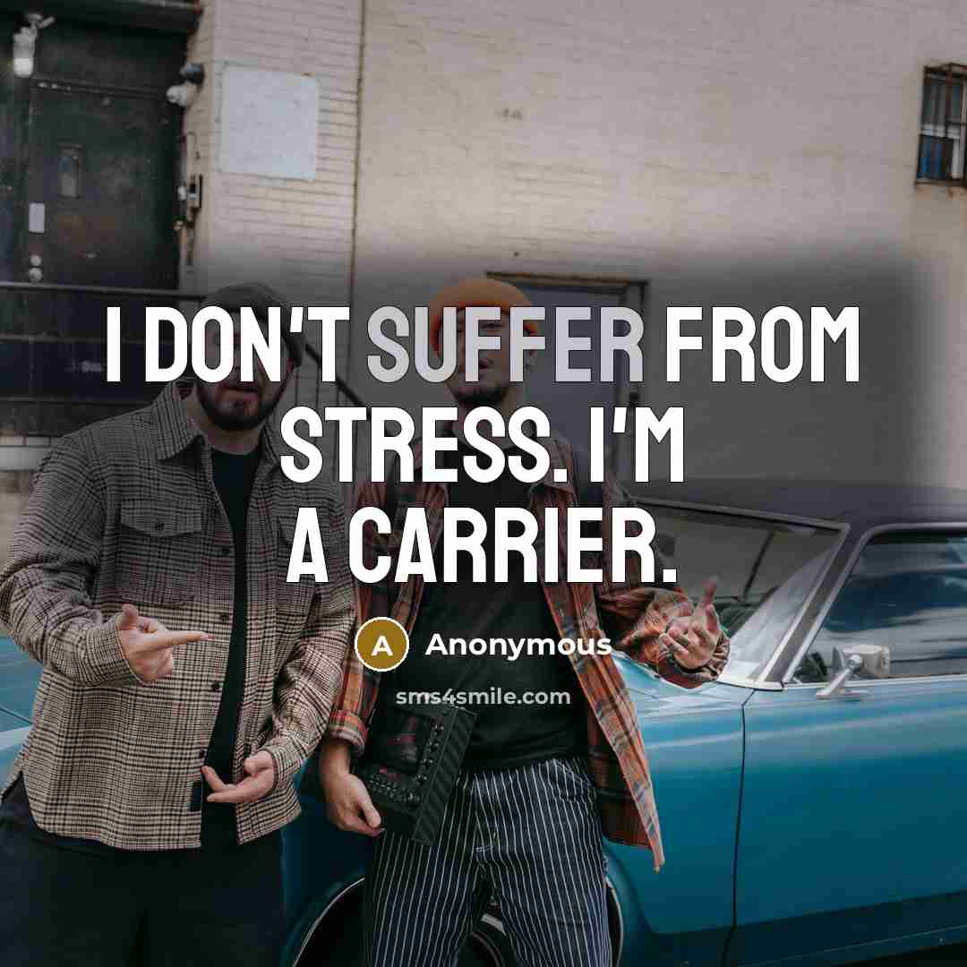 “I don't suffer from stress. I'm a carrier.…” quote by Anonymous