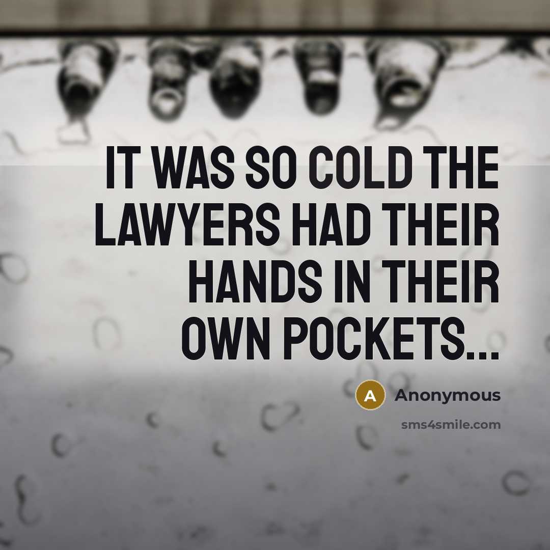 “It was so cold the lawyers had their hands in…” quote by Anonymous