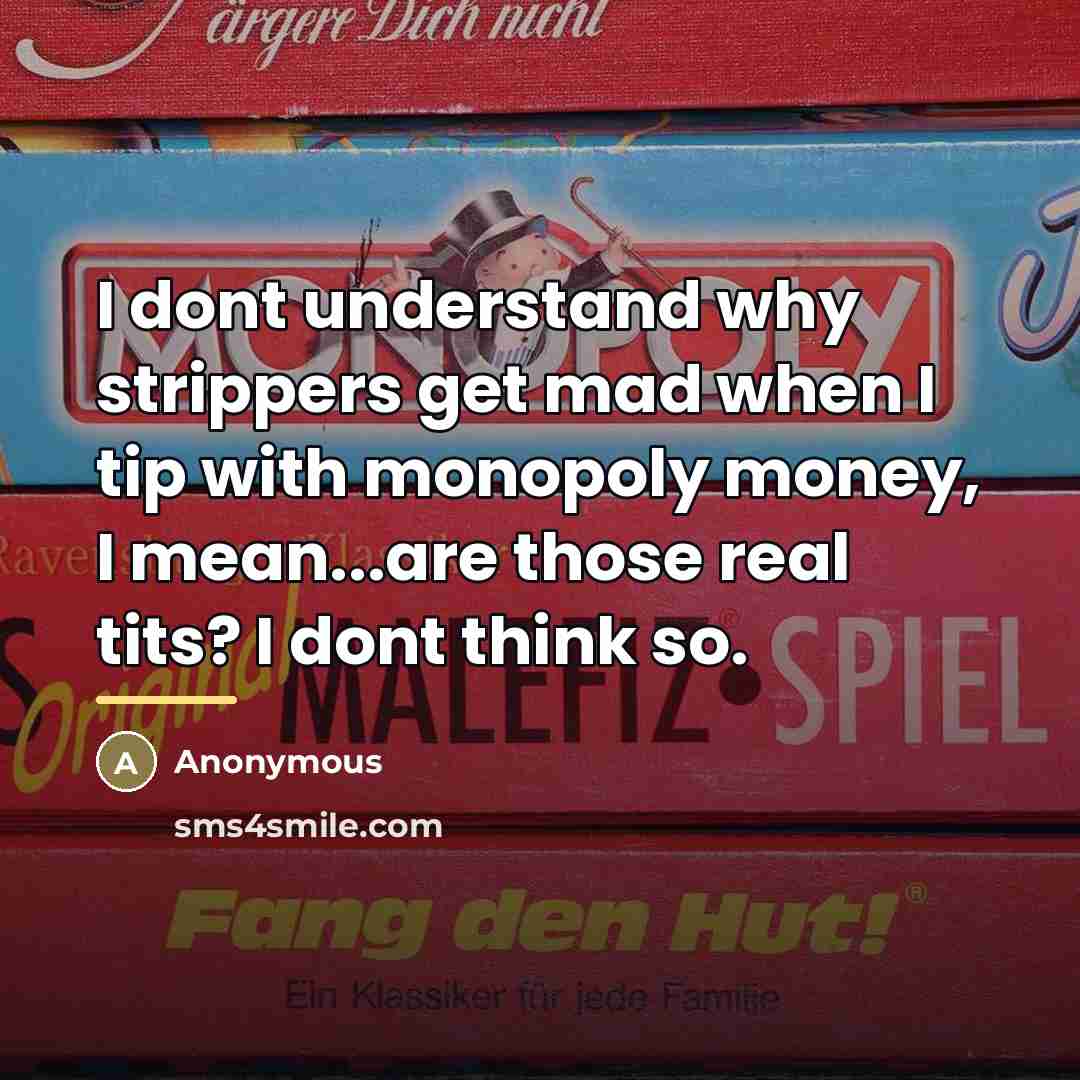 “I dont understand why strippers get mad when I tip…” quote by Anonymous