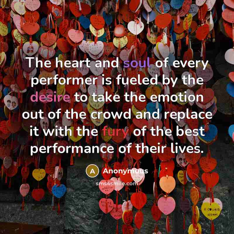 “The heart and soul of every performer is fueled by…” quote by Anonymous