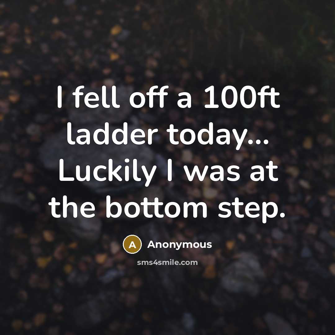 “I fell off a 100ft ladder today... Luckily I was…” quote by Anonymous