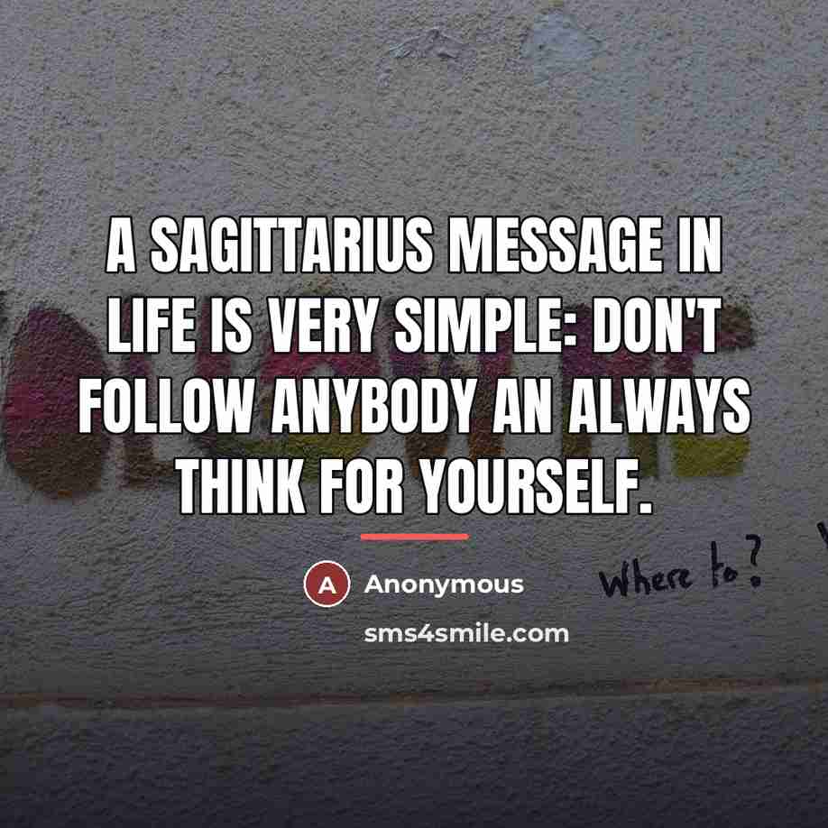“A Sagittarius message in life is very simple: Don't follow…” quote by Anonymous