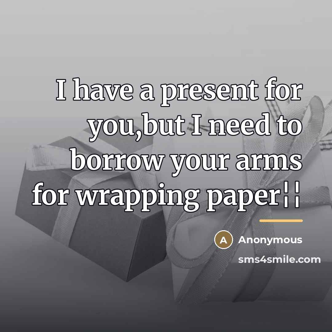 “I have a present for you,but I need to borrow…” quote by Anonymous