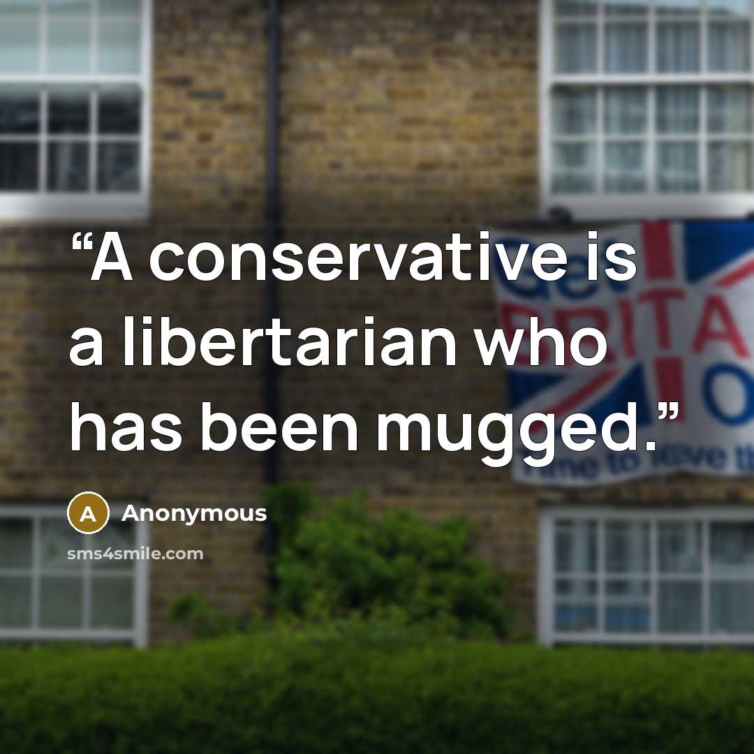 “A conservative is a libertarian who has been mugged.” quote by Anonymous