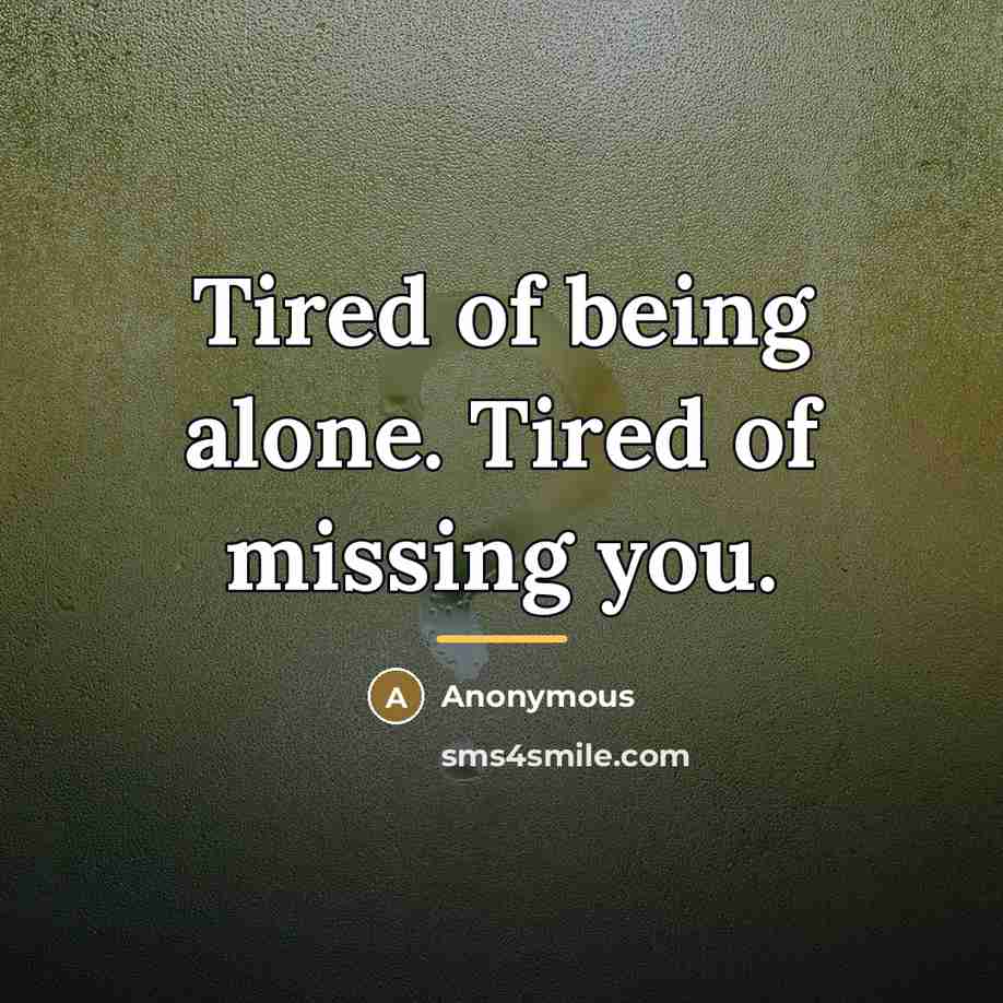 “Tired of being alone. Tired of missing you.…” quote by Anonymous