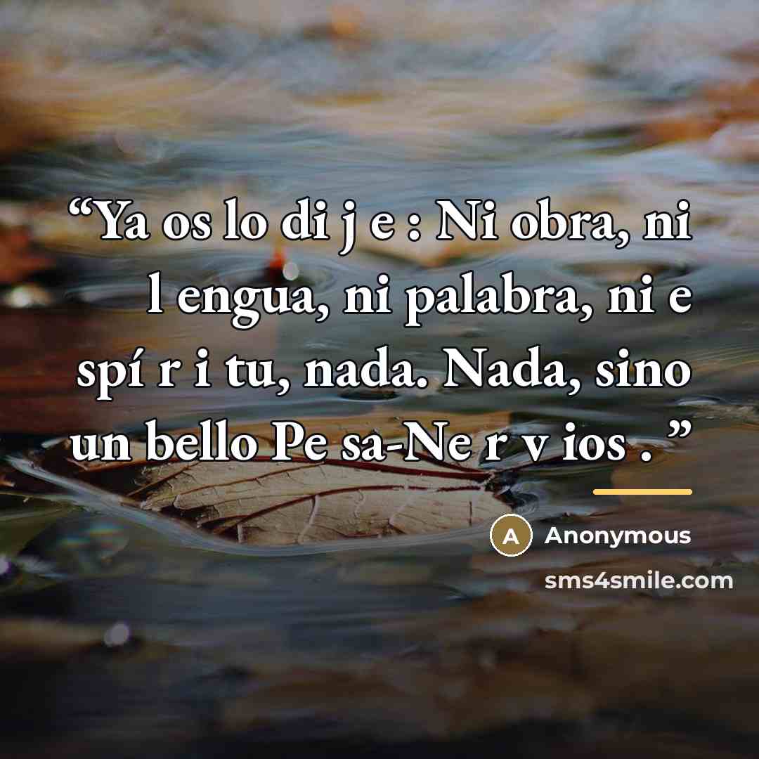 “Ya os lo di j e : Ni obra, ni l engua, ni palabra, ni e spí r i tu, nada. Nada, sino un bello Pe sa-Ne r v ios .” quote by Anonymous