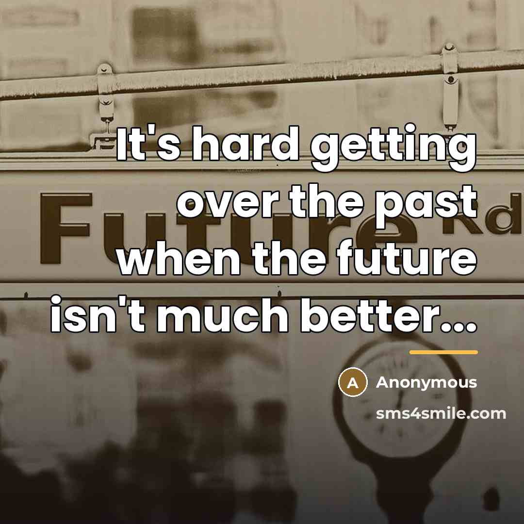 “It's hard getting over the past when the future isn't…” quote by Anonymous