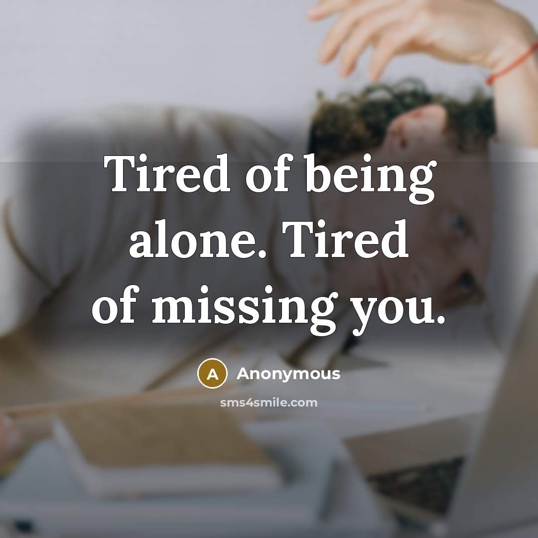 “Tired of being alone. Tired of missing you.” quote by Anonymous
