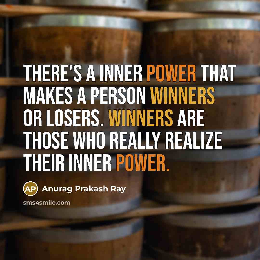“There's a inner power that makes a person winners or losers. Winners are those who really realize their inner power.” quote by Anurag Prakash Ray