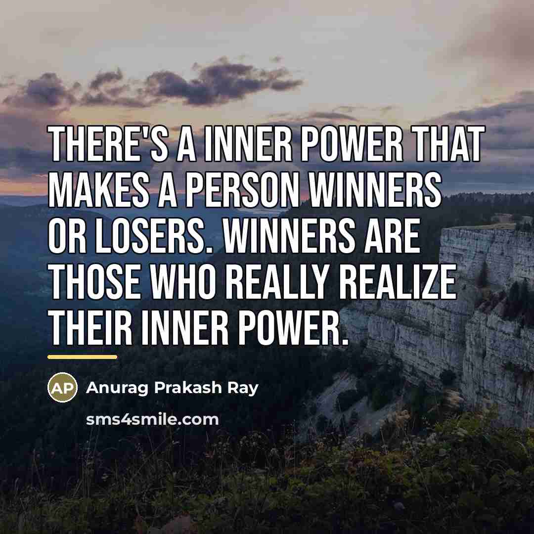 “There's a inner power that makes a person winners or…” quote by Anurag Prakash Ray