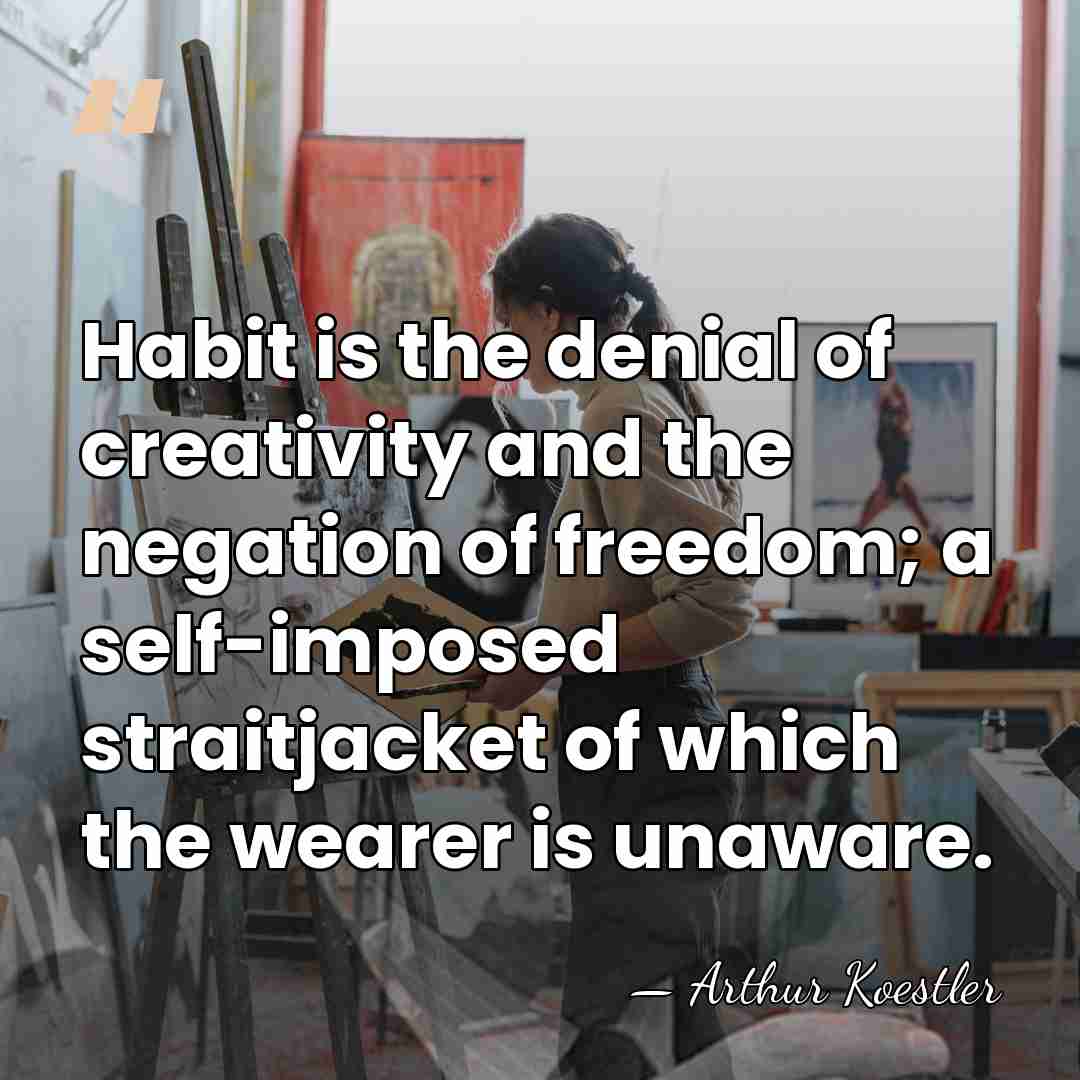 Habit is the denial of creativity and the negation of freedom; a&hellip; - Arthur Koestler