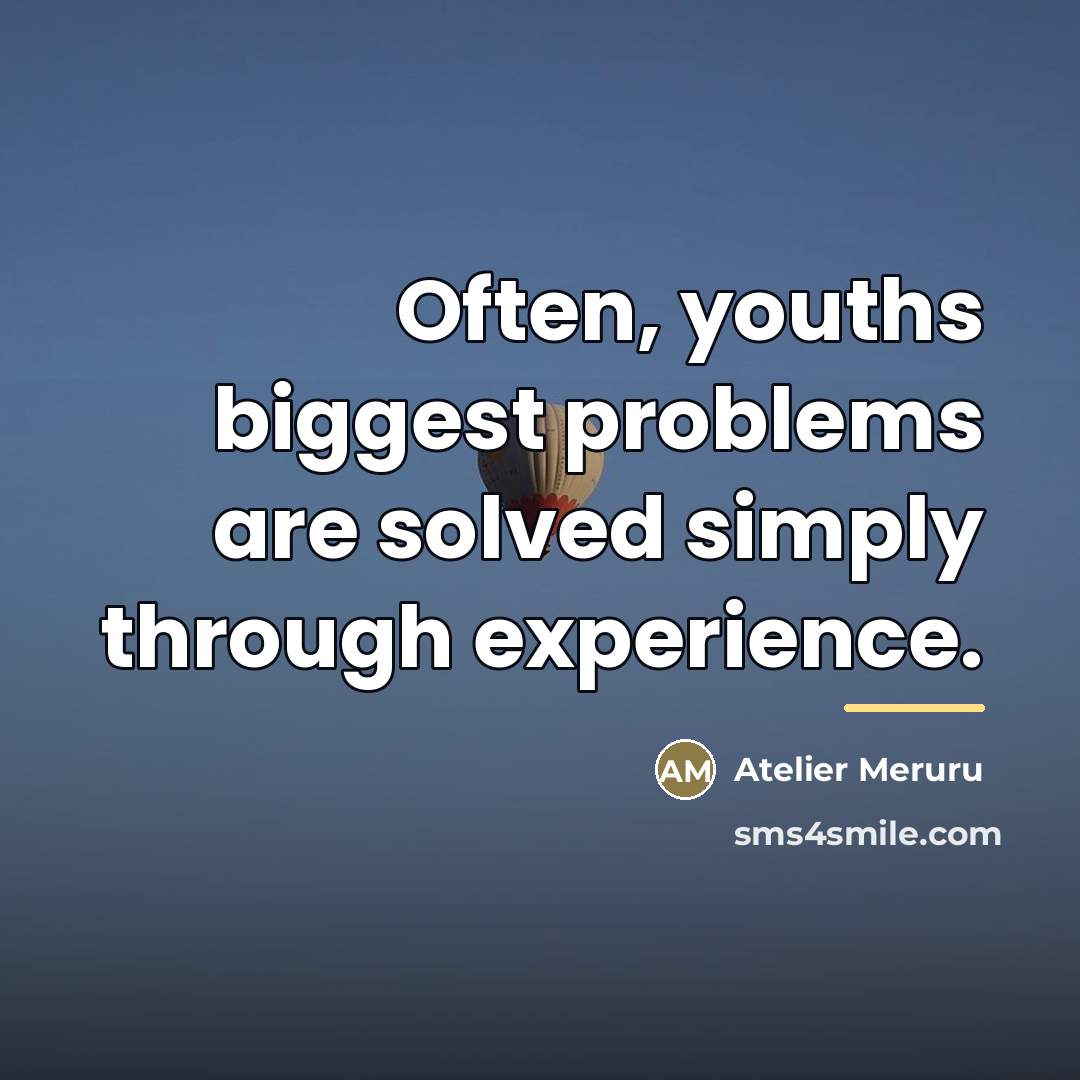 “Often, youths biggest problems are solved simply through experience.…” quote by Atelier Meruru