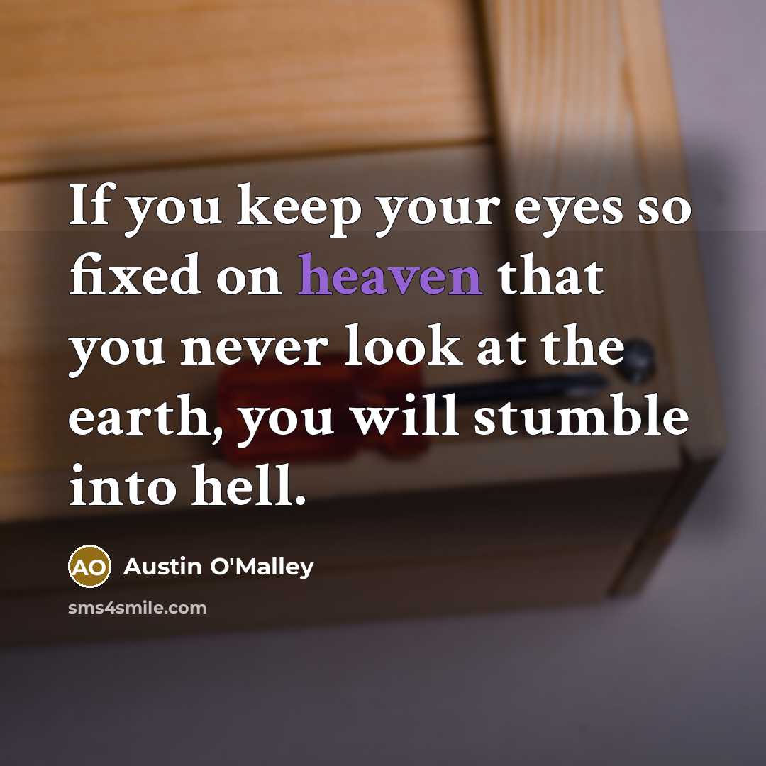 “If you keep your eyes so fixed on heaven that…” quote by Austin O'Malley
