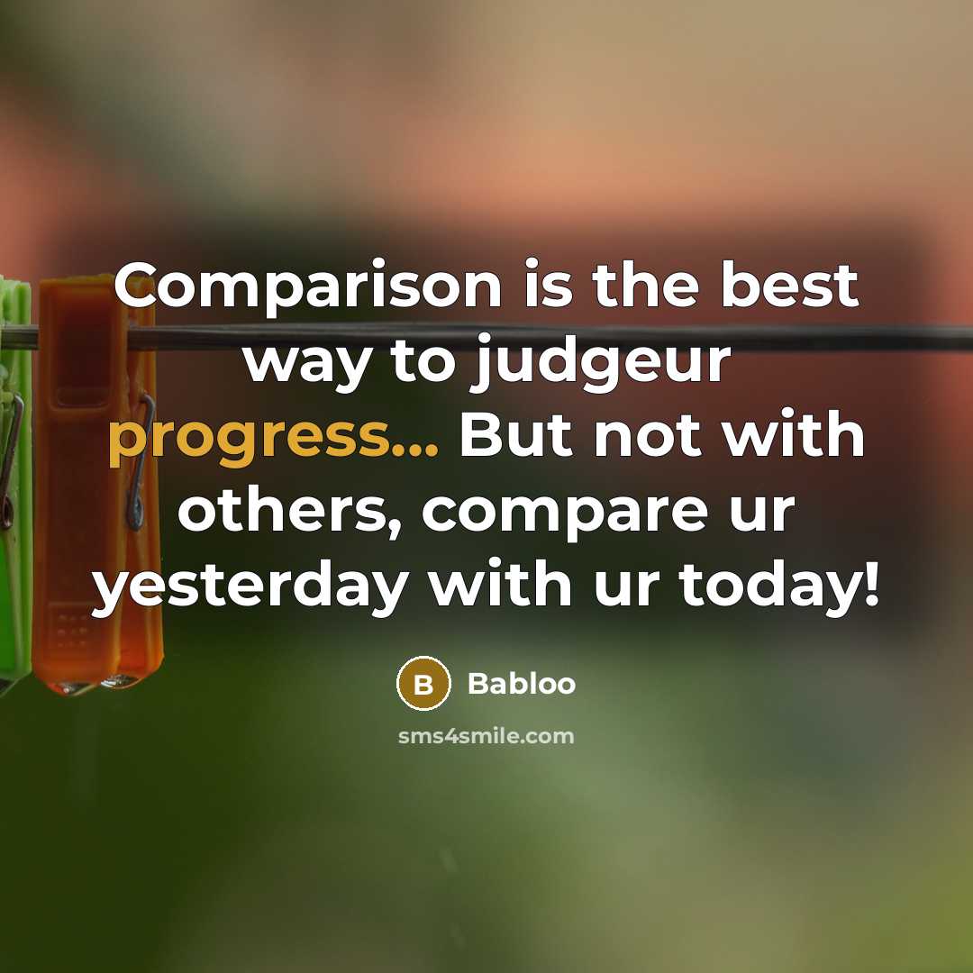 “Comparison is the best way to judgeur progress... But not…” quote by Babloo