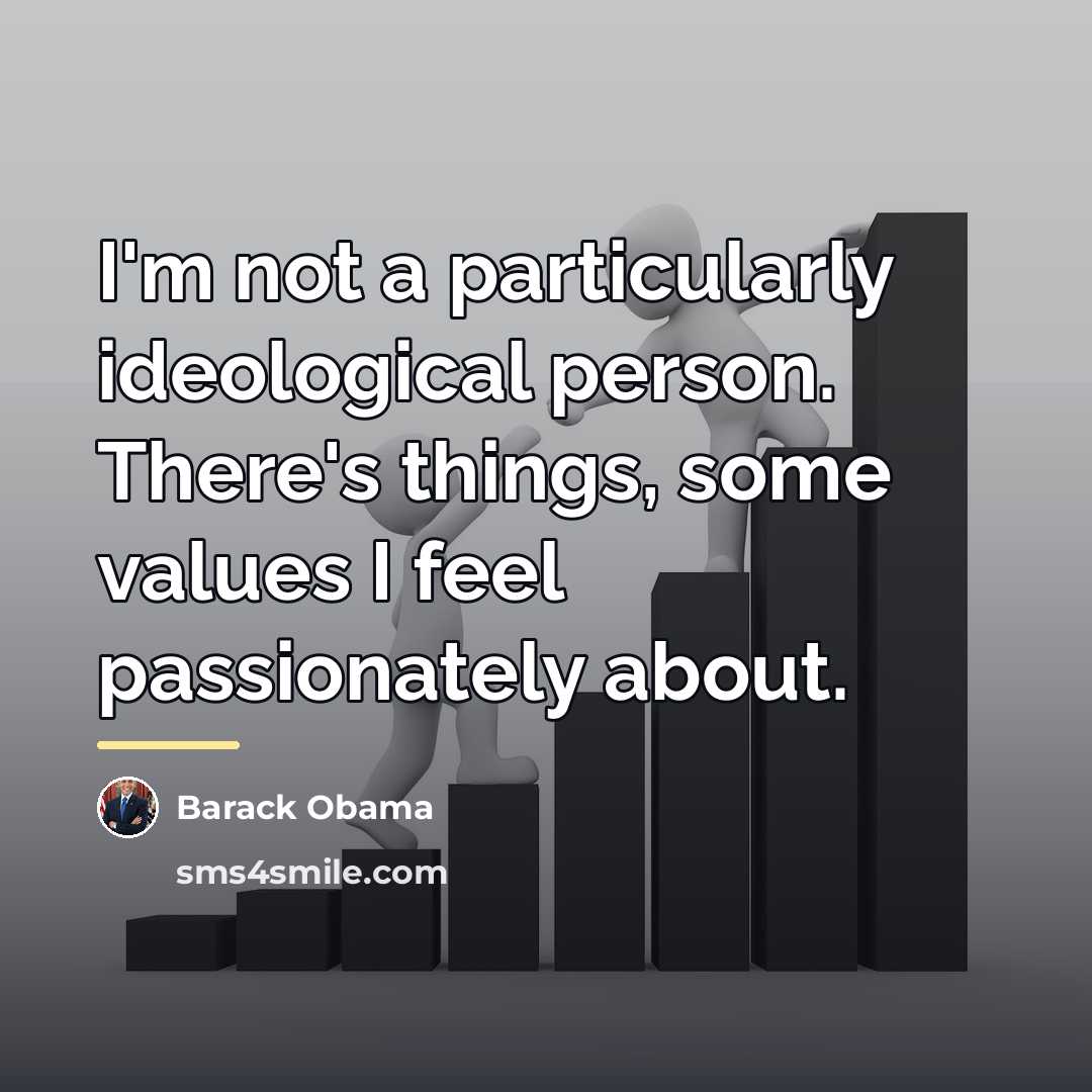 “I'm not a particularly ideological person. There's things, some values…” quote by Barack Obama