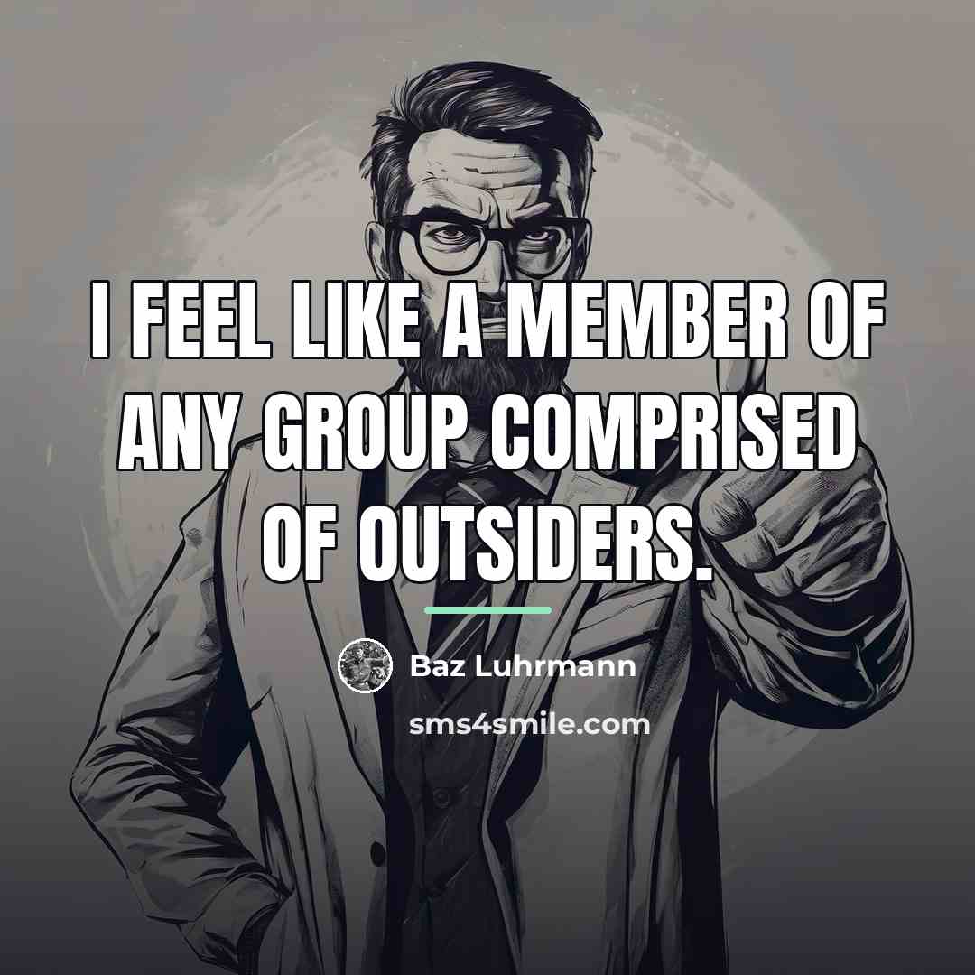 “I feel like a member of any group comprised of…” quote by Baz Luhrmann