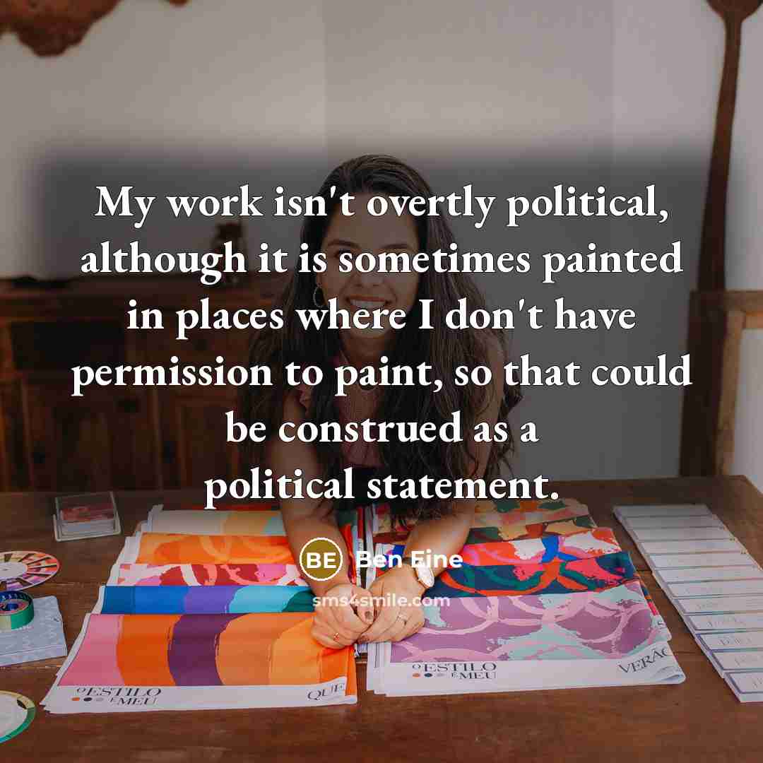 “My work isn't overtly political, although it is sometimes painted…” quote by Ben Eine