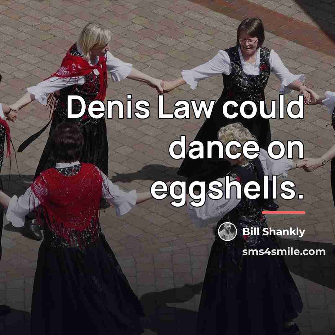 “Denis Law could dance on eggshells.…” quote by Bill Shankly