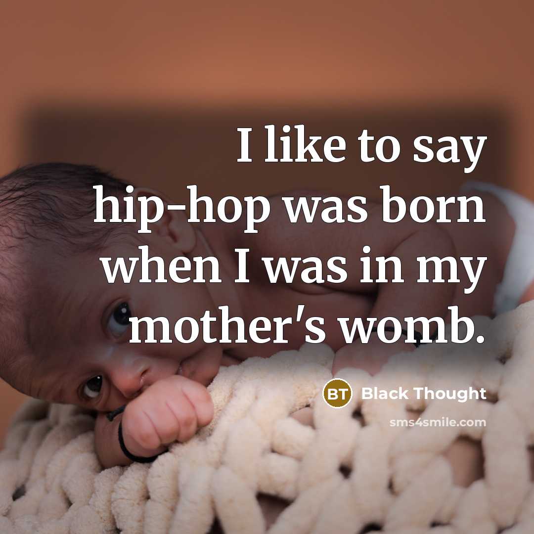 “I like to say hip-hop was born when I was…” quote by Black Thought