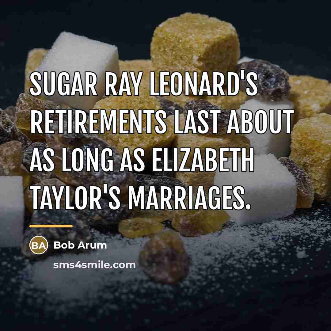 “Sugar Ray Leonard's retirements last about as long as Elizabeth…” quote by Bob Arum