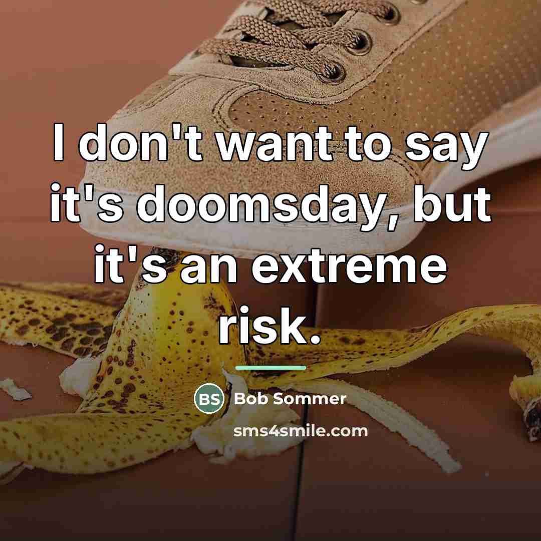 “I don't want to say it's doomsday, but it's an…” quote by Bob Sommer