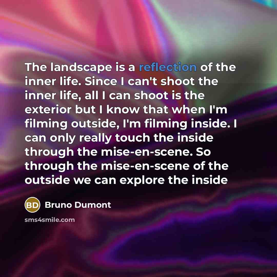 “The landscape is a reflection of the inner life. Since…” quote by Bruno Dumont