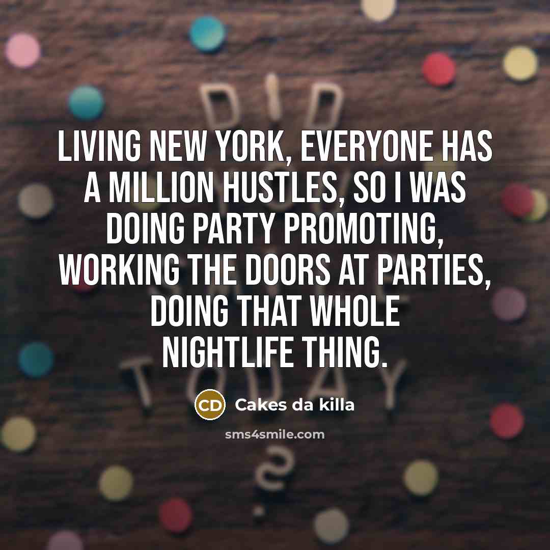 “Living New York, everyone has a million hustles, so I…” quote by Cakes da killa
