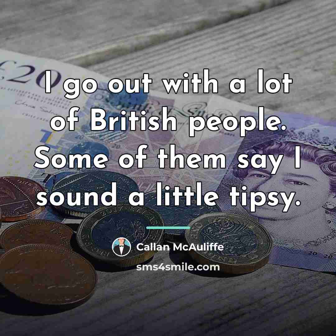 “I go out with a lot of British people. Some…” quote by Callan McAuliffe