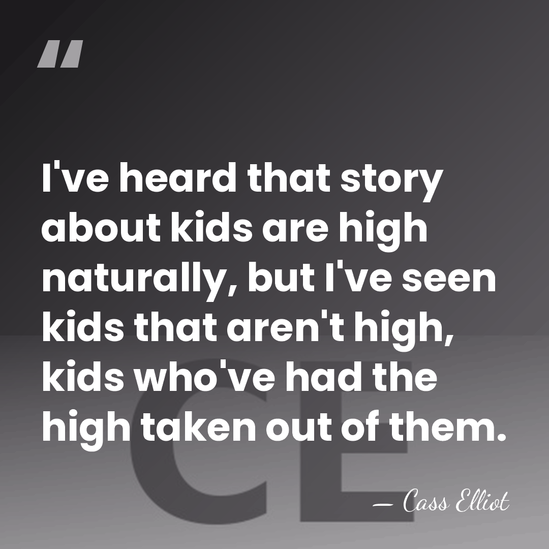 I've heard that story about kids are high naturally, but I've seen&hellip; - Cass Elliot