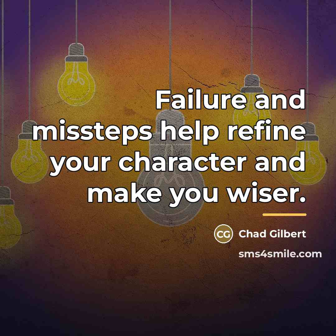 “Failure and missteps help refine your character and make you…” quote by Chad Gilbert