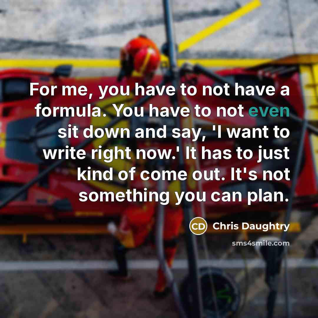 “For me, you have to not have a formula. You…” quote by Chris Daughtry