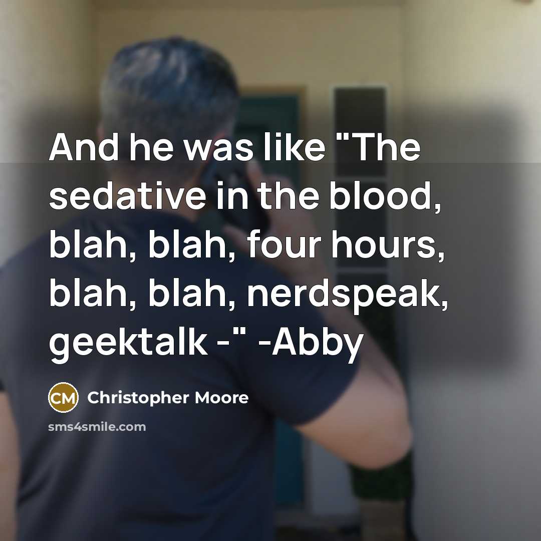 “And he was like "The sedative in the blood, blah,…” quote by Christopher Moore
