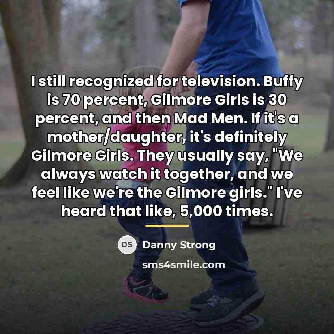 “I still recognized for television. Buffy is 70 percent, Gilmore…” quote by Danny Strong