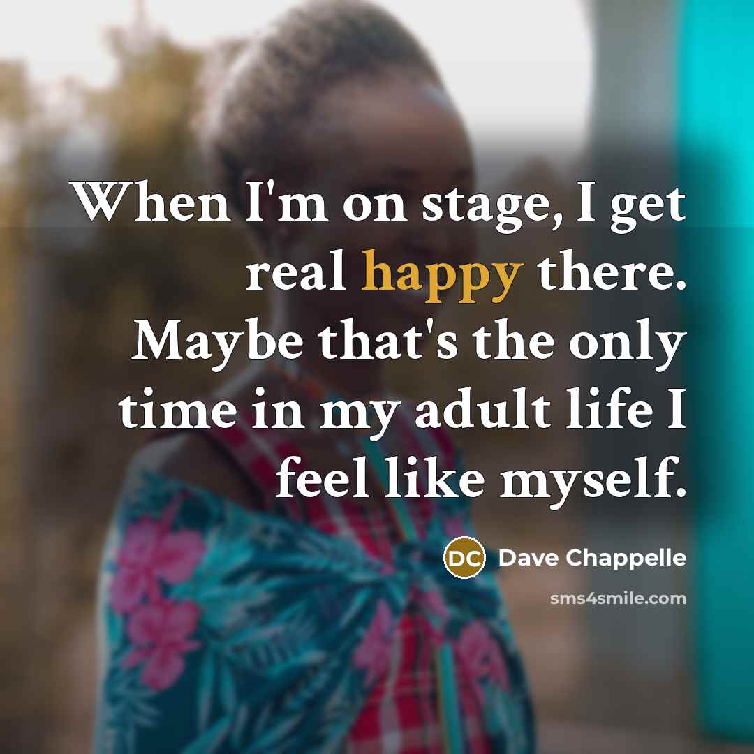 “When I'm on stage, I get real happy there. Maybe…” quote by Dave Chappelle