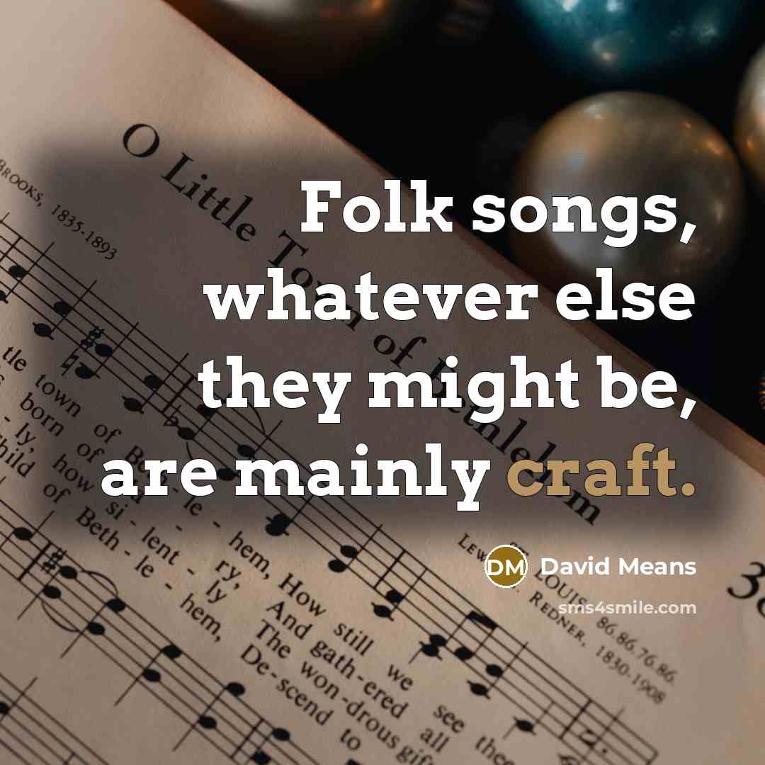 “Folk songs, whatever else they might be, are mainly craft.…” quote by David Means