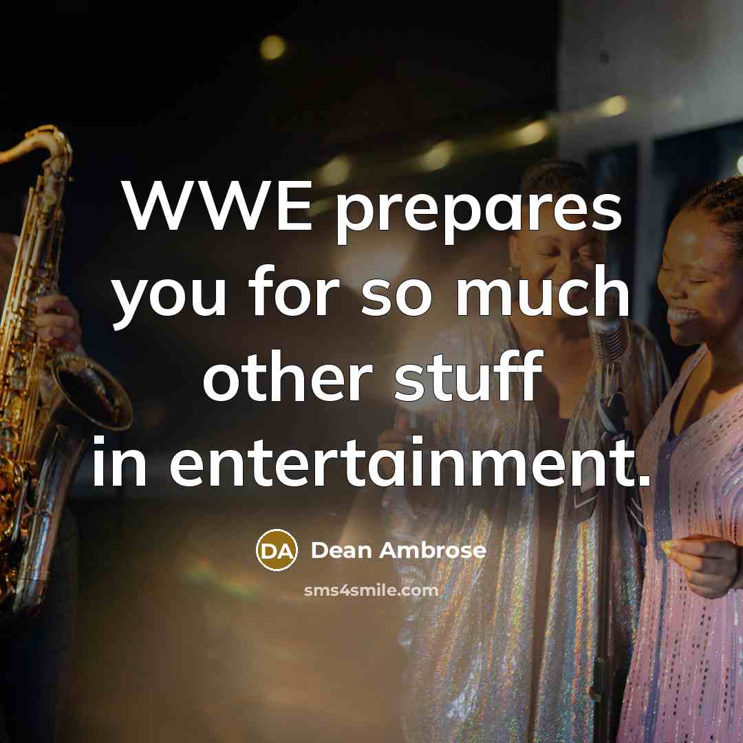 “WWE prepares you for so much other stuff in entertainment.…” quote by Dean Ambrose