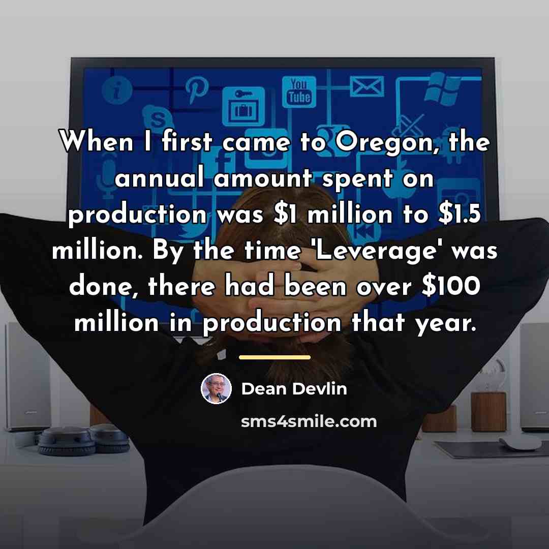 “When I first came to Oregon, the annual amount spent…” quote by Dean Devlin