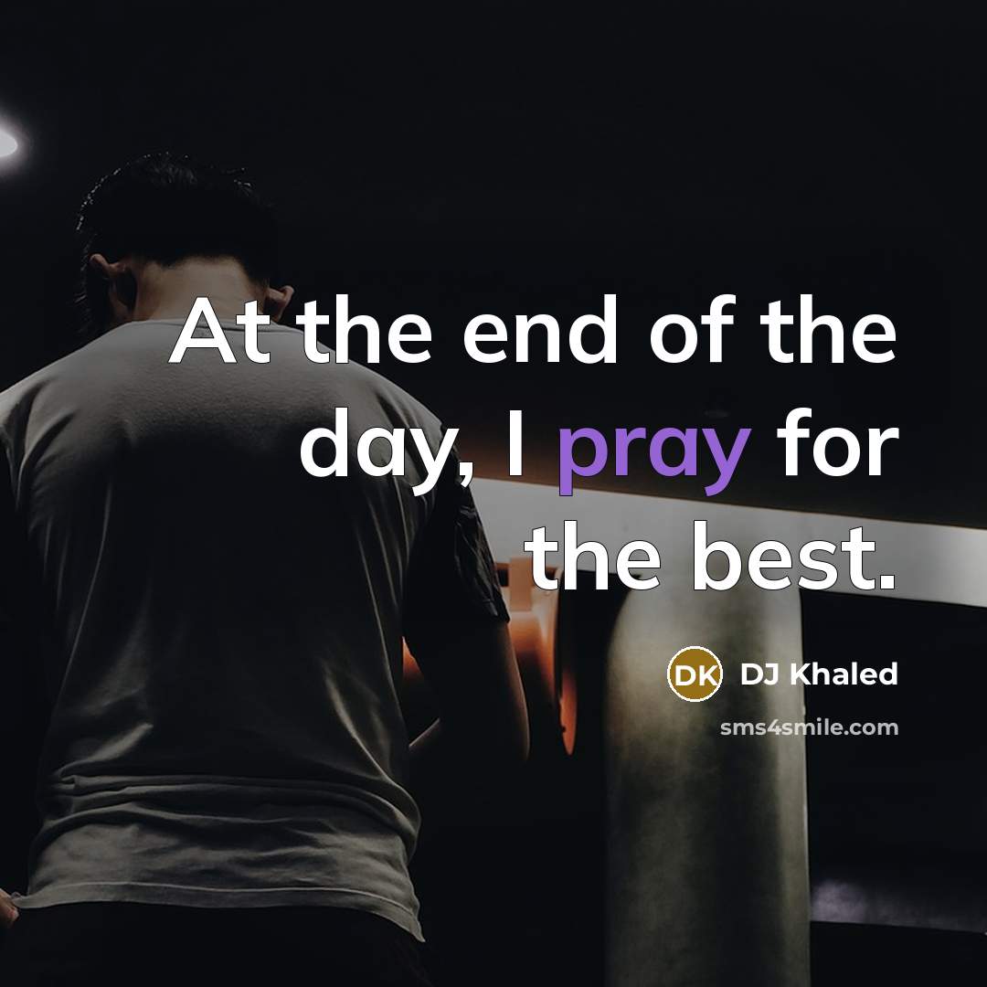 “At the end of the day, I pray for the…” quote by DJ Khaled