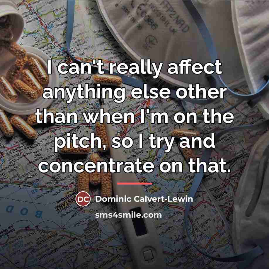 “I can't really affect anything else other than when I'm…” quote by Dominic Calvert-Lewin