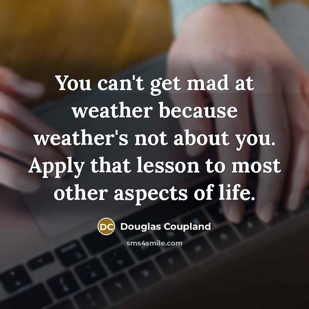 “You can't get mad at weather because weather's not about…” quote by Douglas Coupland