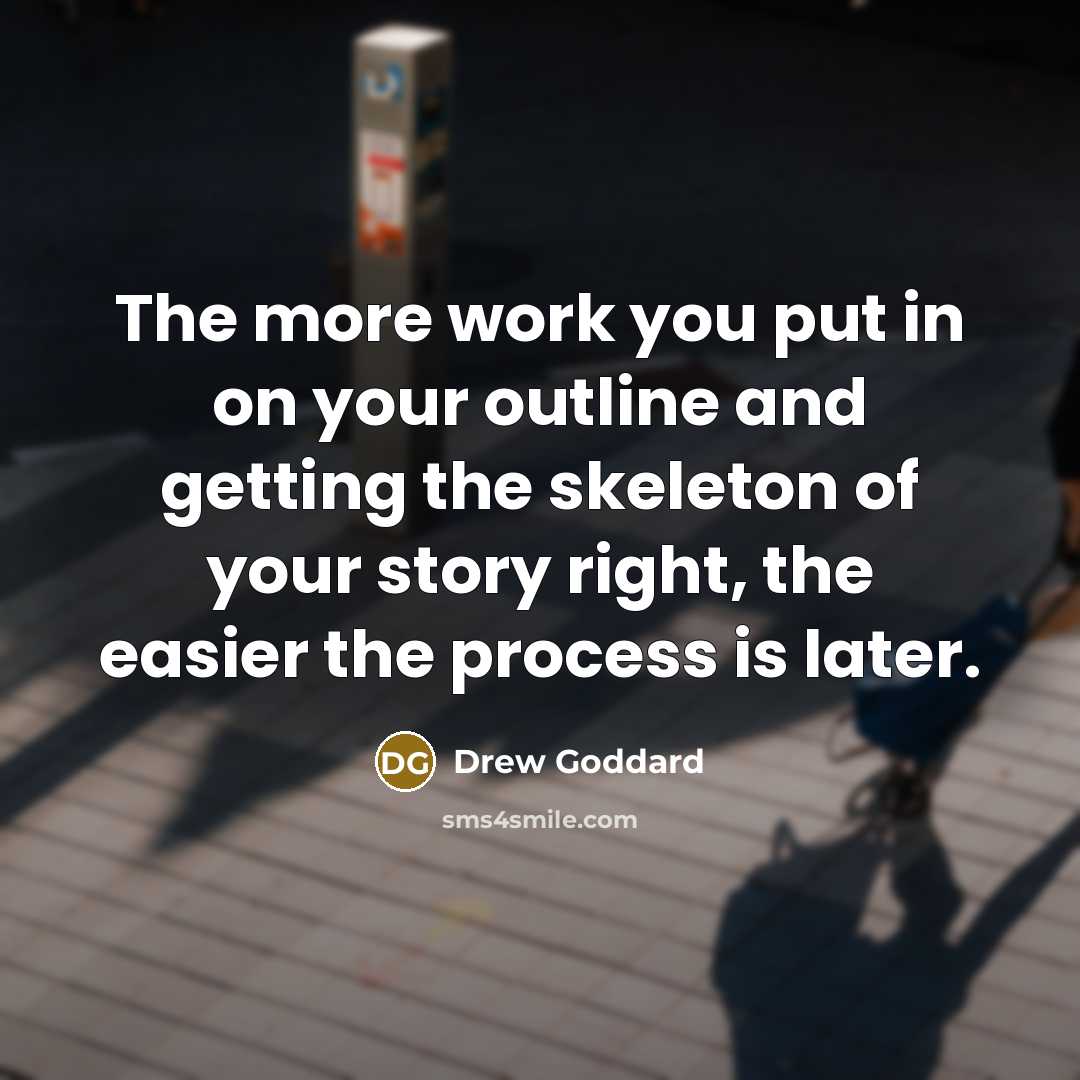 “The more work you put in on your outline and…” quote by Drew Goddard