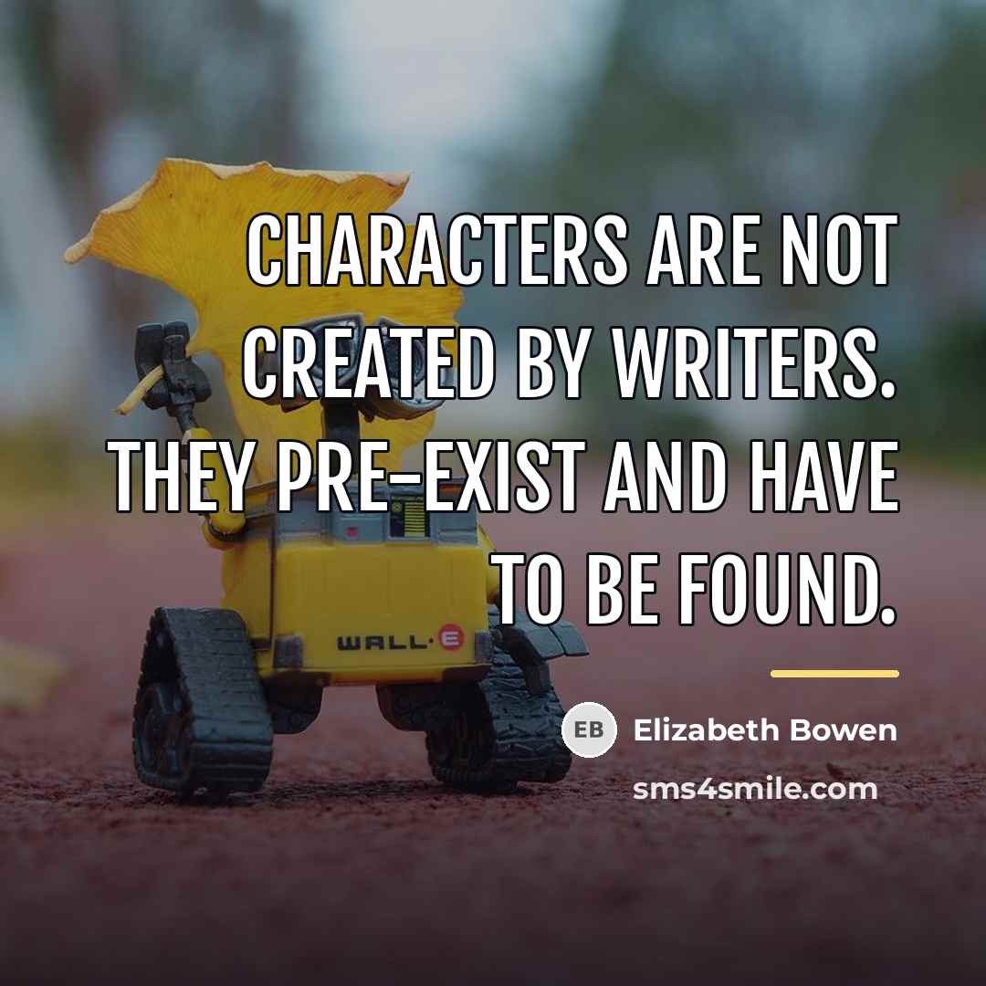 “Characters are not created by writers. They pre-exist and have…” quote by Elizabeth Bowen