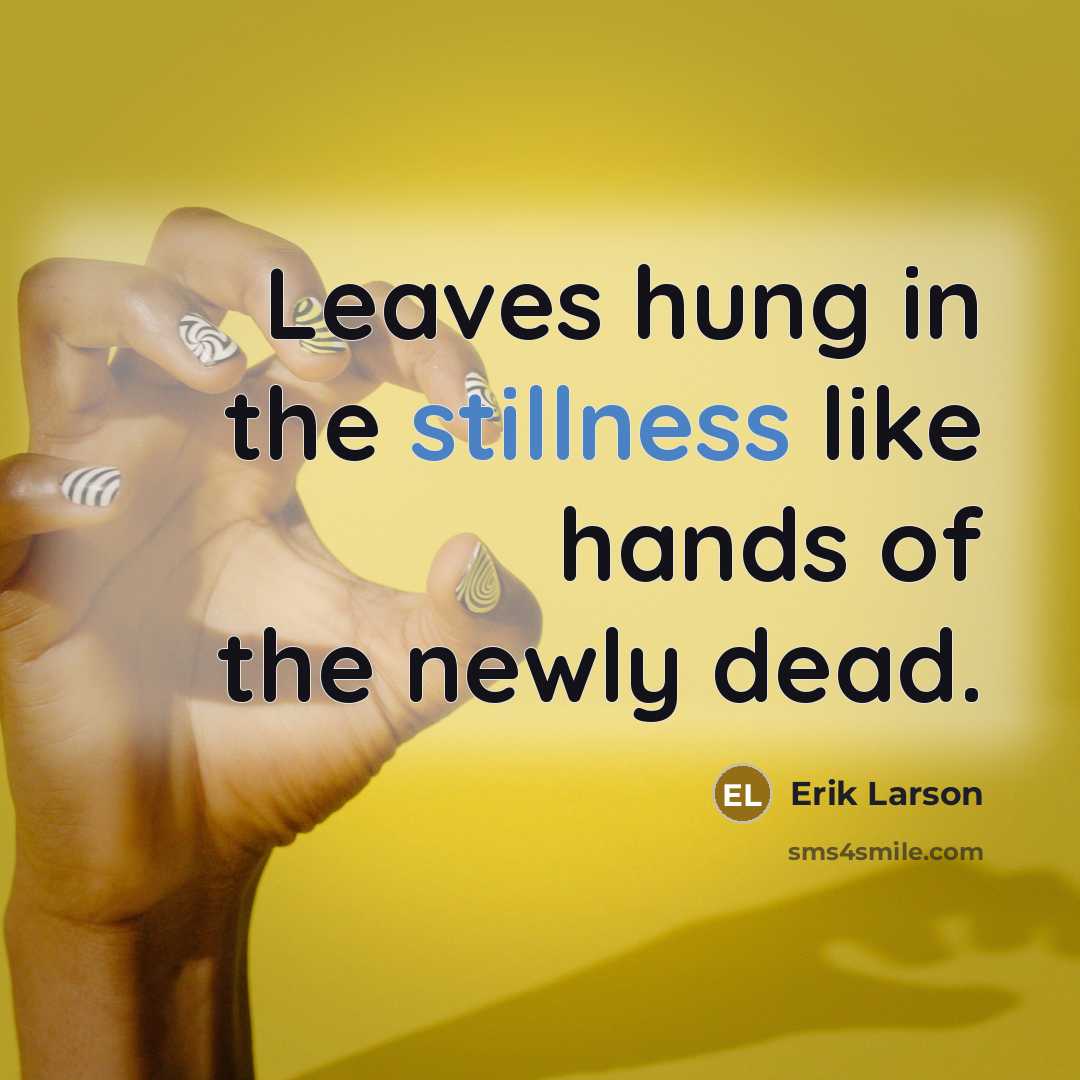 “Leaves hung in the stillness like hands of the newly…” quote by Erik Larson