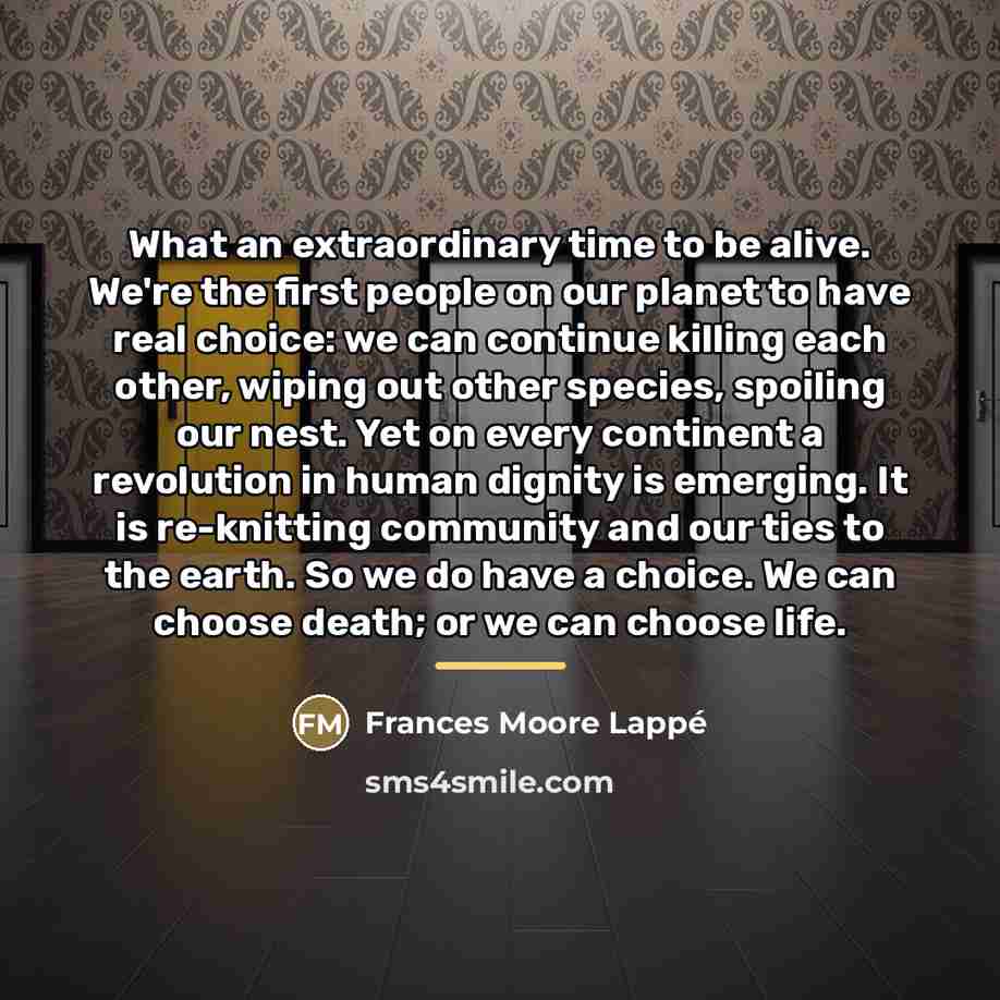 “What an extraordinary time to be alive. We're the first…” quote by Frances Moore Lappé