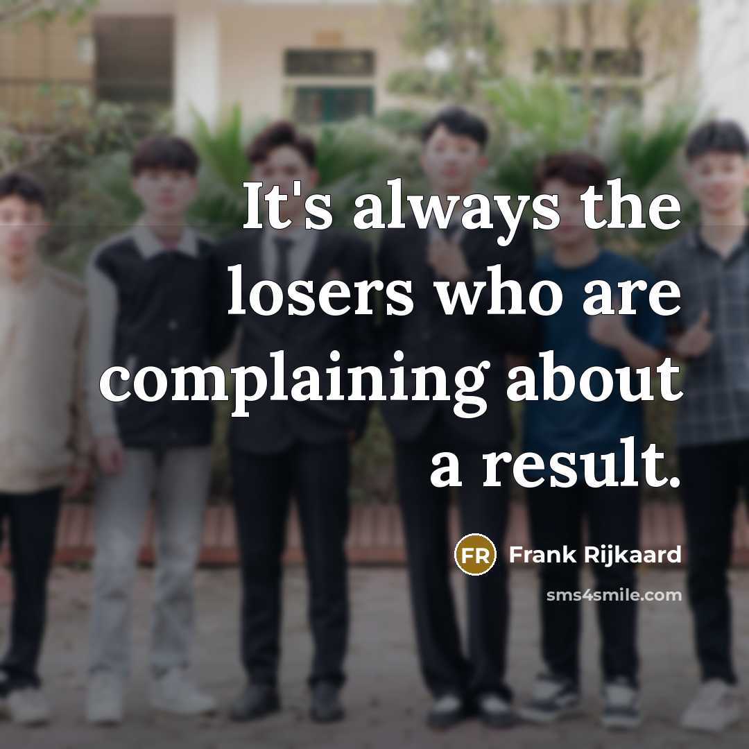 “It's always the losers who are complaining about a result.…” quote by Frank Rijkaard