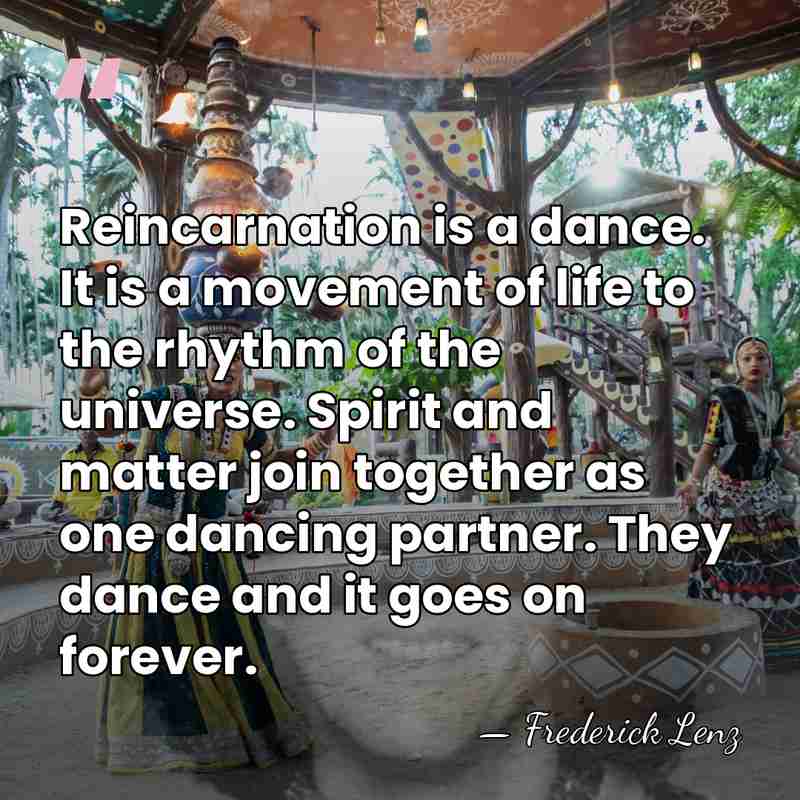 Reincarnation is a dance. It is a movement of life to the&hellip; - Frederick Lenz