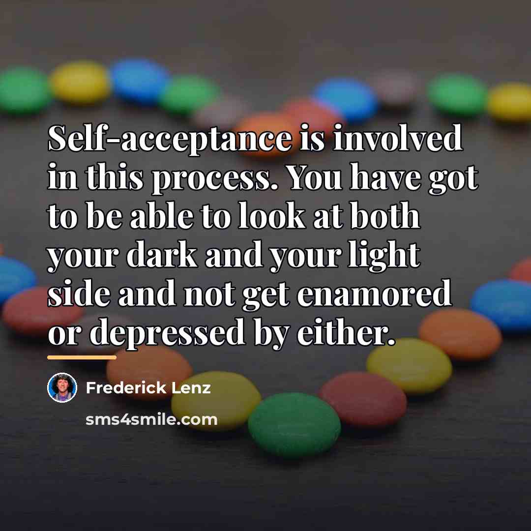 “Self-acceptance is involved in this process. You have got to…” quote by Frederick Lenz