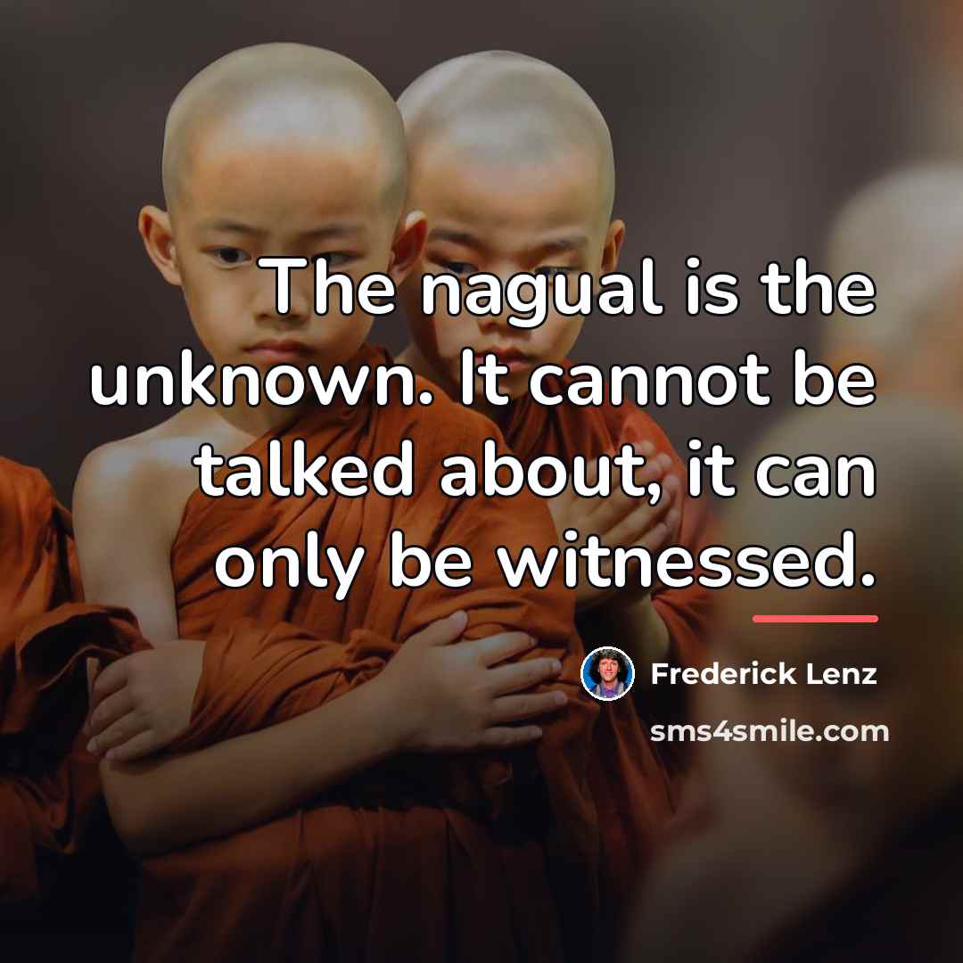 “The nagual is the unknown. It cannot be talked about,…” quote by Frederick Lenz