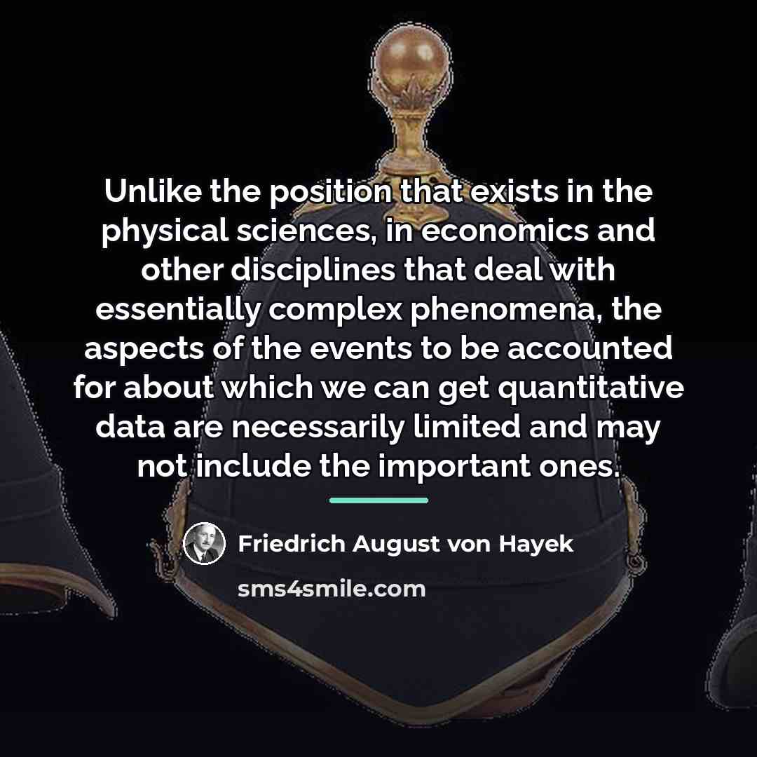 “Unlike the position that exists in the physical sciences, in…” quote by Friedrich August von Hayek